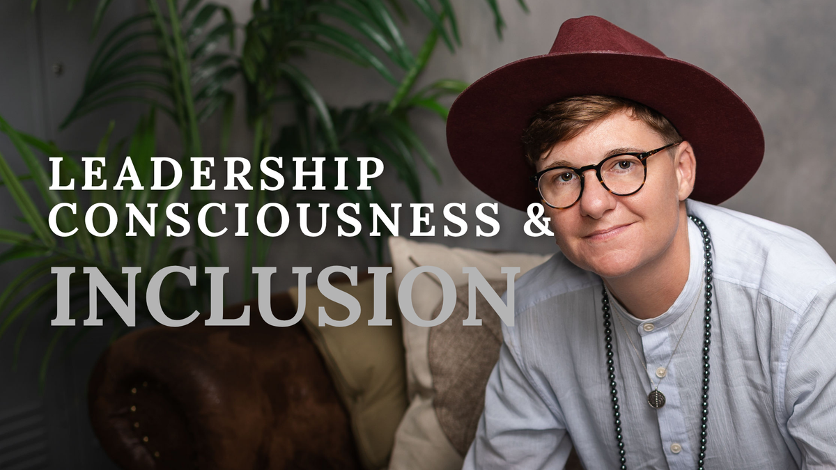 Leadership Consciousness and Inclusion: How Personal, Social, and Systemic Mastery Build Genuine Access, Voice, and Belonging