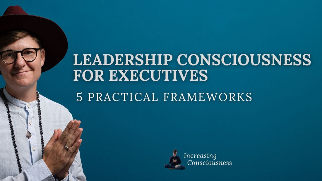 Conscious Leadership for Executives: 5 Practical Frameworks