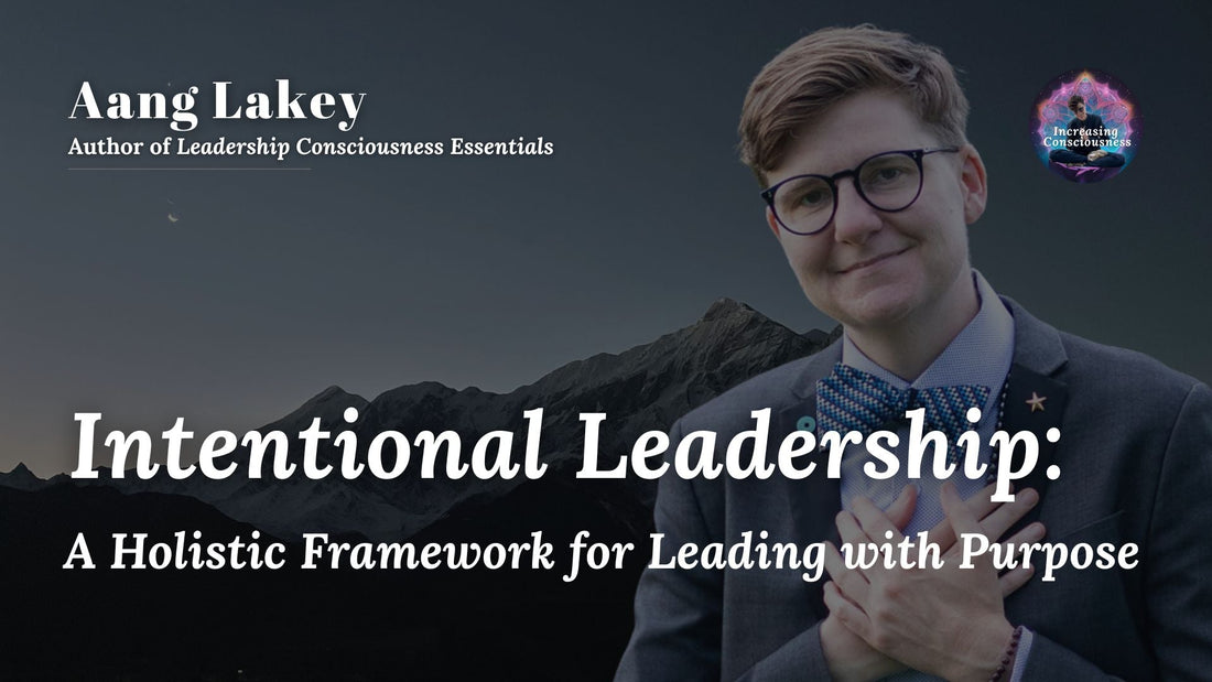 Intentional Leadership: A Holistic Framework for Leading with Purpose