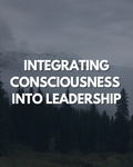 Integrating Consciousness Into Leadership